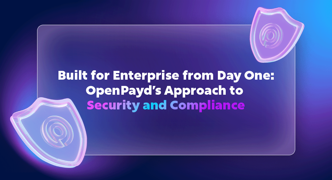 Built for enterprise from day one: OpenPayd’s approach to security and compliance